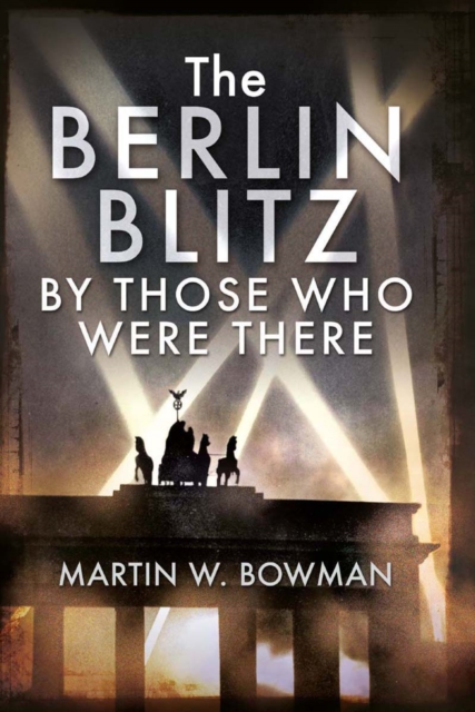 The Berlin Blitz By Those Who Were There, PDF eBook