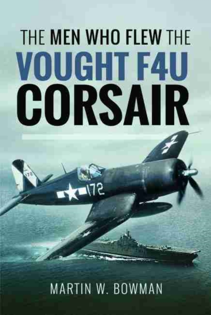 The Men Who Flew the Vought F4U Corsair, Hardback Book