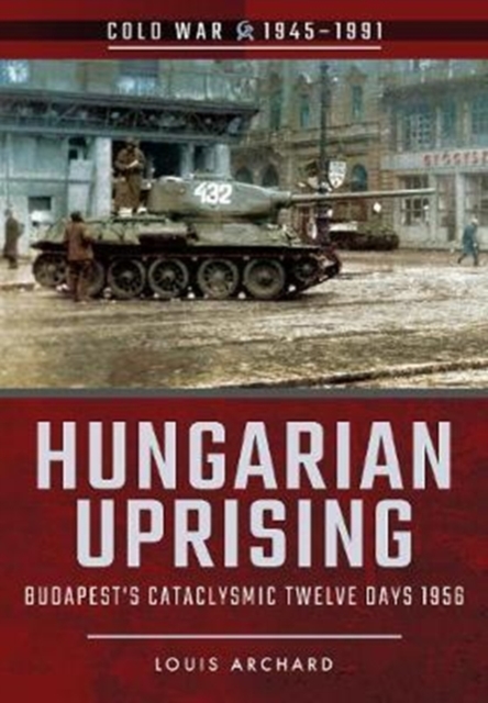 Hungarian Uprising : Budapest's Cataclysmic Twelve Days, 1956, Paperback / softback Book