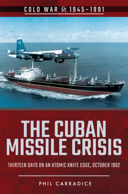 The Cuban Missile Crisis : Thirteen Days on an Atomic Knife Edge, October 1962, PDF eBook