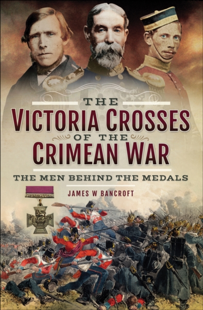 The Victoria Crosses of the Crimean War : The Men Behind the Medals, EPUB eBook