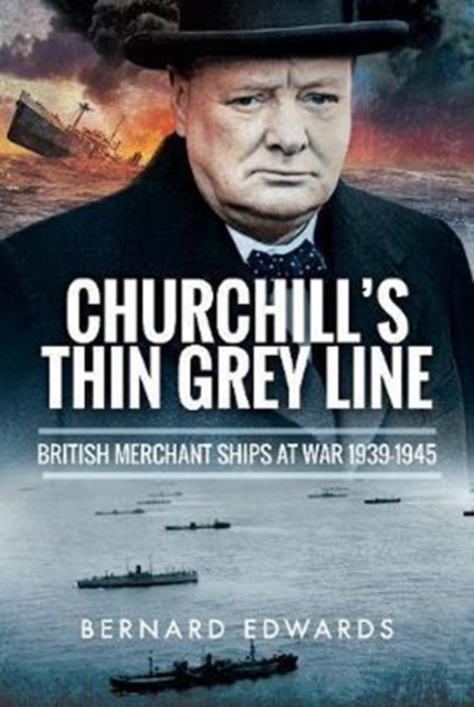 Churchill's Thin Grey Line: British Merchant Ships at War 1939-1945, Hardback Book