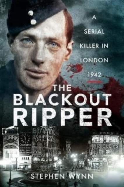 The Blackout Ripper : A Serial Killer in London 1942, Paperback / softback Book