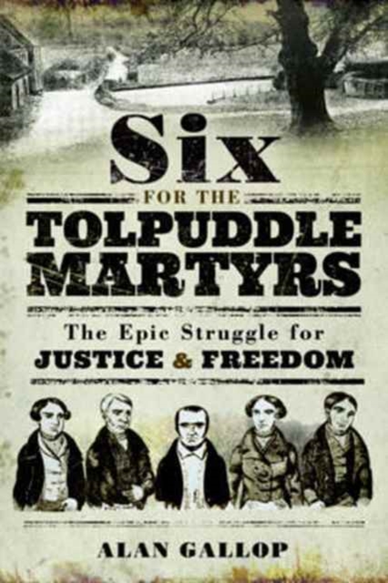 Six For the Tolpuddle Martyrs: The Epic Struggle For Justice and Freedom, Paperback / softback Book