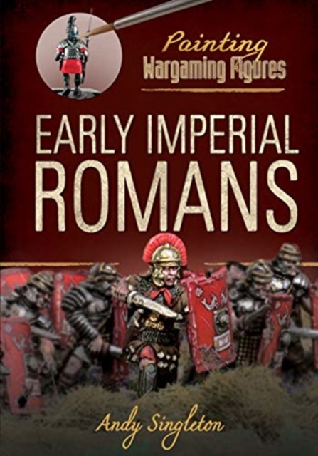 Painting Wargaming Figures: Early Imperial Romans, Paperback / softback Book