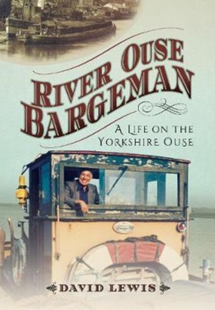 River Ouse Bargeman : A Lifetime on the Yorkshire Ouse, Paperback / softback Book
