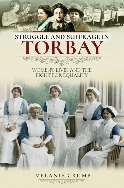 Struggle and Suffrage in Torbay : Women's Lives and the Fight for Equality, PDF eBook
