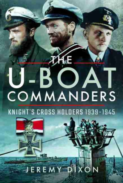 The U-Boat Commanders : Knight's Cross Holders 1939-1945, Hardback Book