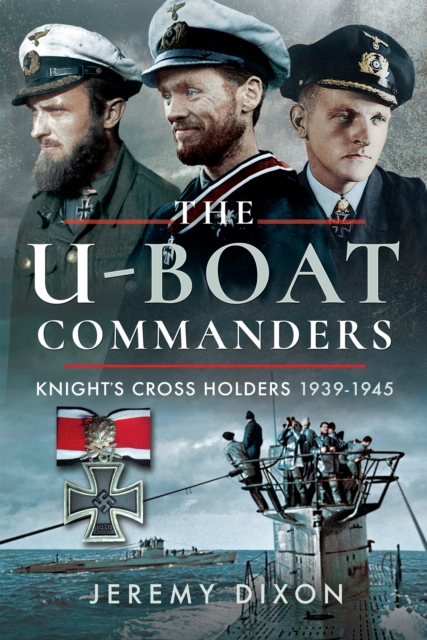 The U-Boat Commanders : Knight's Cross Holders 1939-1945, EPUB eBook