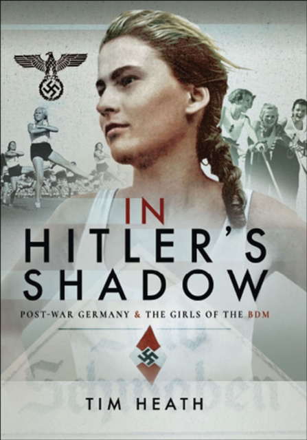 In Hitler's Shadow : Post-War Germany & the Girls of the BDM, EPUB eBook