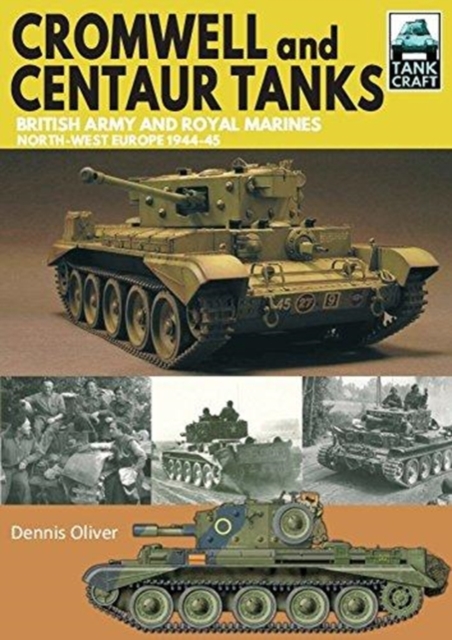 Cromwell and Centaur Tanks : British Army and Royal Marines, North-west Europe 1944-1945, Paperback / softback Book