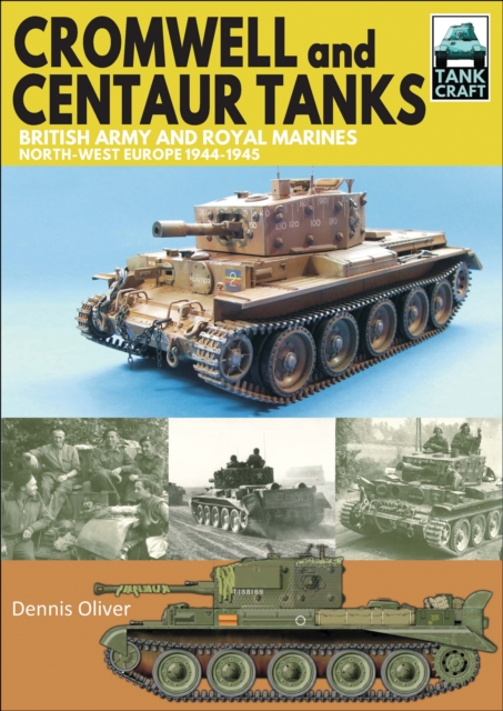 Cromwell and Centaur Tanks : British Army and Royal Marines, North-west Europe, 1944-1945, PDF eBook