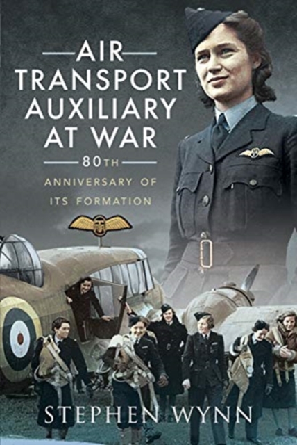 Air Transport Auxiliary at War : 80th Anniversary of its Formation, Paperback / softback Book