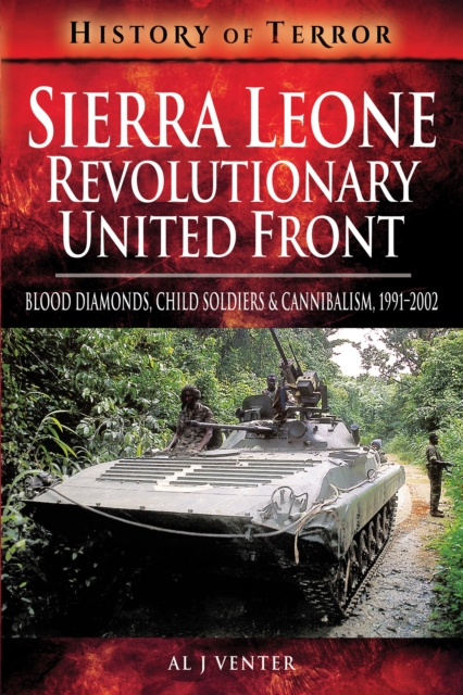 Sierra Leone: Revolutionary United Front : Blood Diamonds, Child Soldiers and Cannibalism, 1991-2002, EPUB eBook