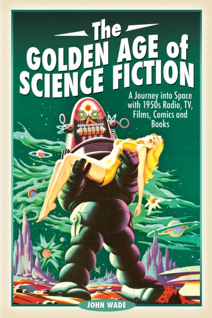 The Golden Age of Science Fiction : A Journey into Space with 1950s Radio, TV, Films, Comics and Books, EPUB eBook