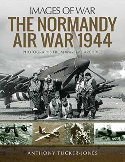 The Normandy Air War 1944 : Rare Photographs from Wartime Archives, Paperback / softback Book