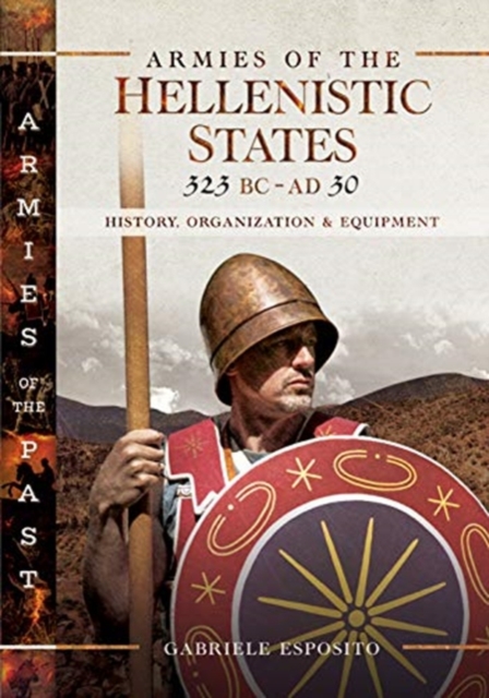 Armies of the Hellenistic States 323 BC to AD 30 : History, Organization and Equipment, Hardback Book