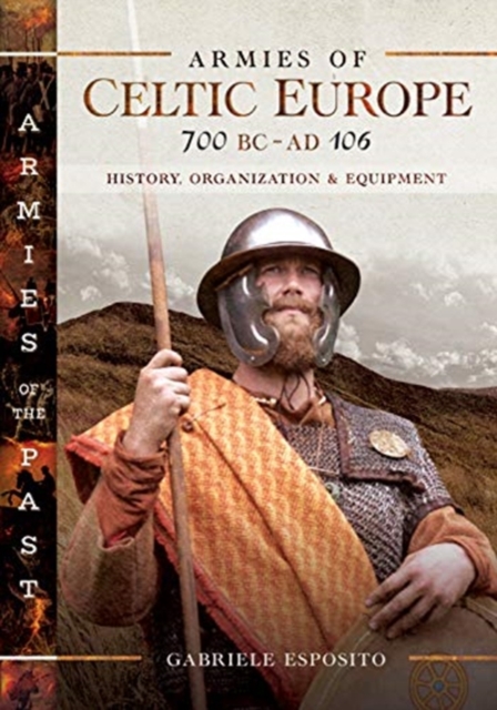 Armies of Celtic Europe 700 BC to AD 106 : History, Organization and Equipment, Hardback Book