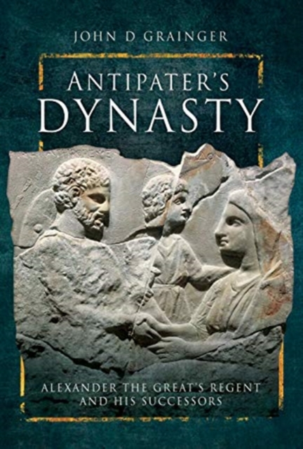Antipater's Dynasty : Alexander the Great's Regent and his Successors, Hardback Book