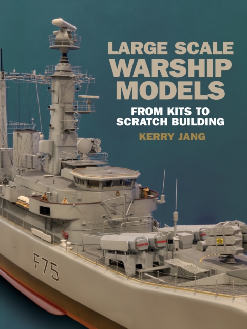 Large Scale Warship Models : From Kits to Scratch Building, EPUB eBook