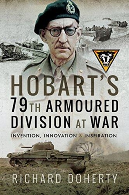 Hobart's 79th Armoured Division at War : Invention, Innovation and Inspiration, Paperback / softback Book