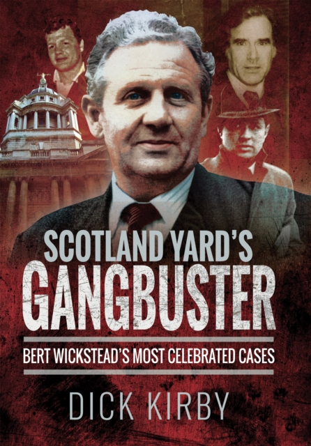Scotland Yard's Gangbuster : Bert Wickstead's Most Celebrated Cases, EPUB eBook