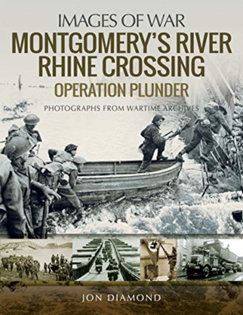 Montgomery's Rhine River Crossing: Operation PLUNDER : Rare Photographs from Wartime Archives, Paperback / softback Book