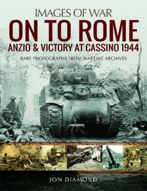 On to Rome: Anzio and Victory at Cassino, 1944 : Rare Photographs from Wartime Archives, Paperback / softback Book