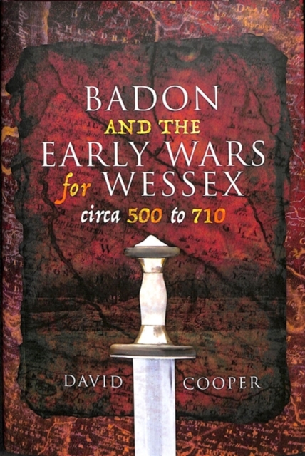 Badon and the Early Wars for Wessex, circa 500 to 710, Hardback Book
