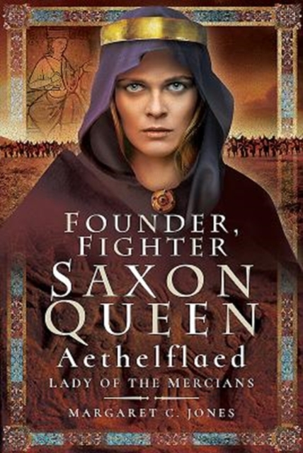 Founder, Fighter, Saxon Queen : Aethelflaed, Lady of the Mercians, Hardback Book