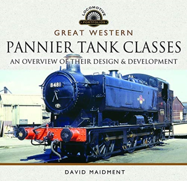 Great Western, Pannier Tank Classes : An Overview of Their Design and Development, Hardback Book