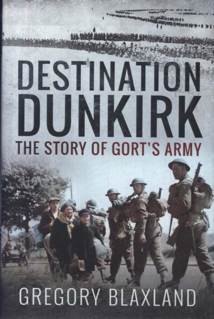 Destination Dunkirk : The Story of Gort's Army, Hardback Book