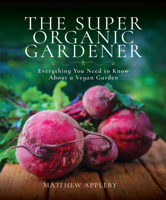 The Super Organic Gardener : Everything You Need to Know About a Vegan Garden, PDF eBook