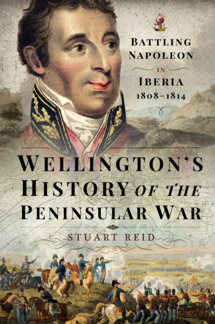 Wellington's History of the Peninsular War : Battling Napoleon in Iberia 1808-1814, EPUB eBook
