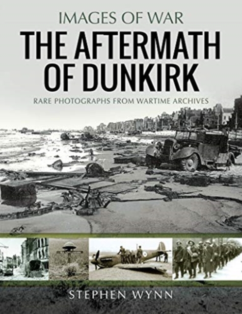 The Aftermath of Dunkirk : Rare Photographs from Wartime Archives, Paperback / softback Book