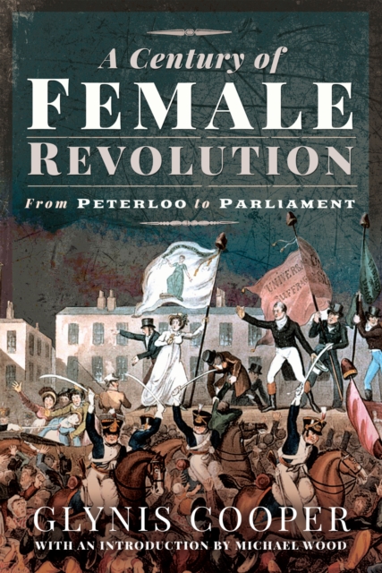 A Century of Female Revolution : From Peterloo to Parliament, EPUB eBook
