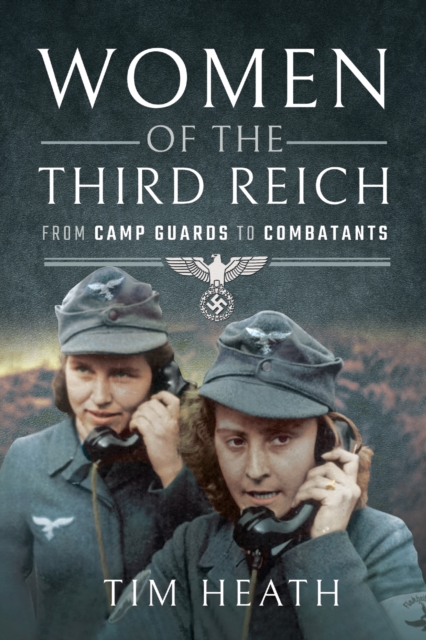 Women of the Third Reich : From Camp Guards to Combatants, EPUB eBook