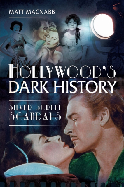 Hollywood's Dark History : Silver Screen Scandals, PDF eBook