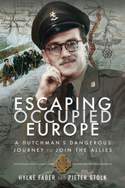 Escaping Occupied Europe : A Dutchman's Dangerous Journey to Join the Allies, PDF eBook