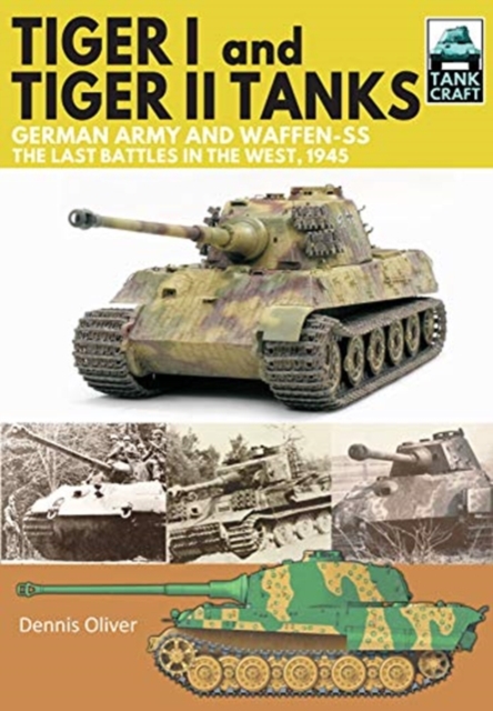 Tiger I and Tiger II Tanks, German Army and Waffen-SS, The Last Battles in the West, 1945, Paperback / softback Book