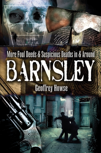 More Foul Deeds & Suspicious Deaths in & Around Barnsley, PDF eBook