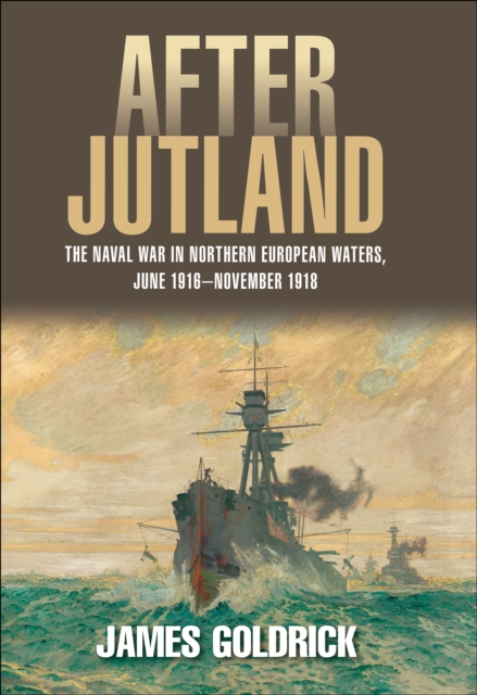 After Jutland : The Naval War in North European Waters, June 1916-November 1918, EPUB eBook