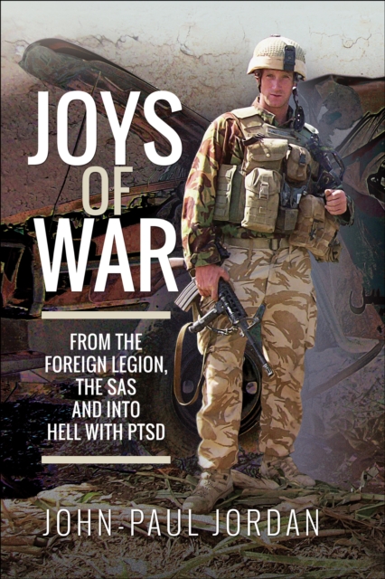 Joys of War : From the Foreign Legion, the SAS and into Hell with PTSD, PDF eBook