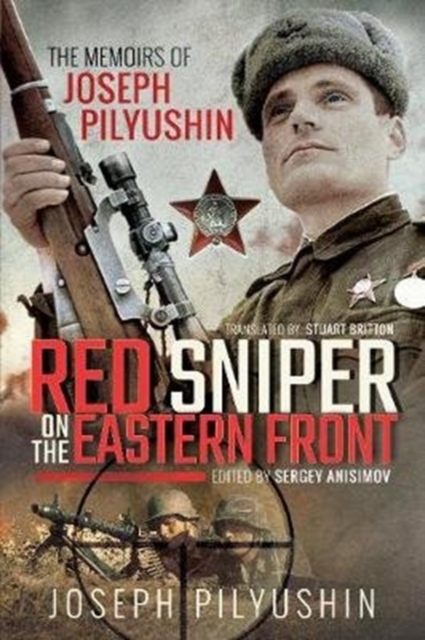 Red Sniper on the Eastern Front : The Memoirs of Joseph Pilyushin, Paperback / softback Book