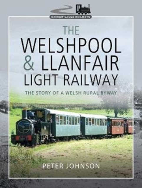 The Welshpool & Llanfair Light Railway : The Story of a Welsh Rural Byway, Hardback Book