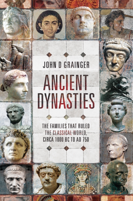 Ancient Dynasties : The Families that Ruled the Classical World, circa 1000 BC to AD 750, PDF eBook
