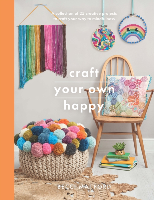 Craft Your Own Happy : A collection of 25 creative projects to craft your way to mindfulness, EPUB eBook