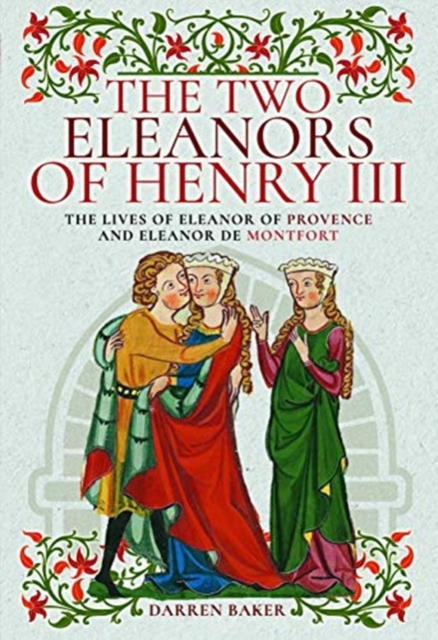 The Two Eleanors of Henry III : The Lives of Eleanor of Provence and Eleanor de Montfort, Hardback Book