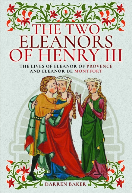 The Two Eleanors of Henry III : The Lives of Eleanor of Provence and Eleanor de Montfort, EPUB eBook