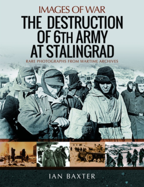 The Destruction of 6th Army at Stalingrad : Rare Photographs from Wartime Archives, Paperback / softback Book
